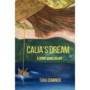 Dominick, Tara CALIA'S DREAM A spirit guide to life: Channeled spiritual guidance for a better life. Dominick, Tara CALIA'S DREAM A spirit guide to life: Channeled spiritual guidance for a better life.