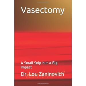 Zaninovich, Dr. Lou Vasectomy: A Small Snip but a Big Impact Zaninovich, Dr. Lou Vasectomy: A Small Snip but a Big Impact