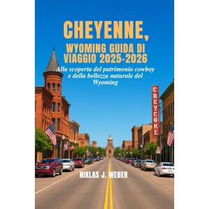 Weber CHEYENNE, WYOMING GUIDA DI VIAGGIO 2025–2026: Alla scoperta del patrimonio cowboy e della bellezza naturale del Wyoming Weber CHEYENNE, WYOMING GUIDA DI VIAGGIO 2025–2026: Alla scoperta del patrimonio cowboy e della bellezza naturale del Wyoming