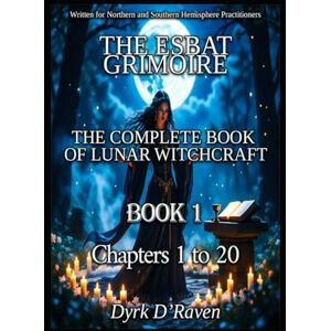 D'Raven, Dyrk Book1 The Esbat Grimoire: The Complete Book of Lunar Witchcraft D'Raven, Dyrk Book1 The Esbat Grimoire: The Complete Book of Lunar Witchcraft