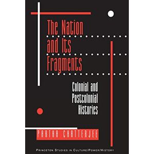 Chatterjee, Partha The Nation and Its Fragments – Colonial and Postcolonial Histories: 4 (Princeton Studies in Culture/Power/History) Chatterjee, Partha The Nation and Its Fragments – Colonial and Postcolonial Histories: 4 (Princeton Studies in Culture/Power/History)