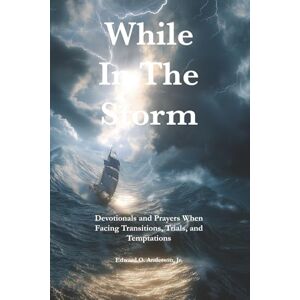 Anderson Jr., Pr. Edward O. While in the Storm: Devotionals and Prayers When Facing Transitions, Trials, and Temptations (The Private Devotional Series) Anderson Jr., Pr. Edward O. While in the Storm: Devotionals and Prayers When Facing Transitions, Trials, and Temptations (The Private Devotional Series)