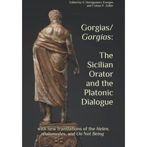 Ewegen, S. Montgomery Gorgias/Gorgias: The Sicilian Orator and the Platonic Dialogue: with new translations of the Helen, Palamedes, and On Not Being (The Heritage of Western Greece) Ewegen, S. Montgomery Gorgias/Gorgias: The Sicilian Orator and the Platonic Dialogue: with new translations of the Helen, Palamedes, and On Not Being (The Heritage of Western Greece)