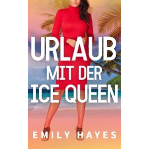 Hayes, Emily Urlaub mit der Ice Queen: Eine grummelige CEO, eine sonnige Trainerin – und Gefühle, die heißer sind als der Strand. (Die Ice-Queen-Reihe) Hayes, Emily Urlaub mit der Ice Queen: Eine grummelige CEO, eine sonnige Trainerin – und Gefühle, die heißer sind als der Strand. (Die Ice-Queen-Reihe)