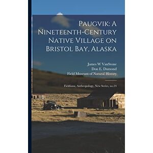 Vanstone, James W Paugvik: A Nineteenth-century Native Village on Bristol Bay, Alaska: Fieldiana, Anthropology, new series, no.24 Vanstone, James W Paugvik: A Nineteenth-century Native Village on Bristol Bay, Alaska: Fieldiana, Anthropology, new series, no.24