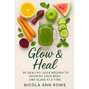 Rowe, Nicola Ann Glow & Heal: 30 Healthy Juice Recipes to Nourish Your Body, One Glass at a Time: Glow & Heal is your go-to guide for nourishing your body, mind, and spirit with nature’s goodness. Rowe, Nicola Ann Glow & Heal: 30 Healthy Juice Recipes to Nourish Your Body, One Glass at a Time: Glow & Heal is your go-to guide for nourishing your body, mind, and spirit with nature’s goodness.