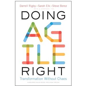Rigby, Darrell Doing Agile Right: Transformation Without Chaos Rigby, Darrell Doing Agile Right: Transformation Without Chaos