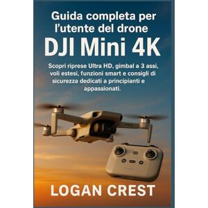 Crest, Logan Guida completa per l'utente del drone DJI Mini 4K: Scopri riprese Ultra HD, gimbal a 3 assi, voli estesi, funzioni smart e consigli di sicurezza dedicati a principianti e appassionati. Crest, Logan Guida completa per l'utente del drone DJI Mini 4K: Scopri riprese Ultra HD, gimbal a 3 assi, voli estesi, funzioni smart e consigli di sicurezza dedicati a principianti e appassionati.