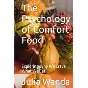 Wanda, Julia The Psychology of Comfort Food: Exploring Why We Crave What We Eat Wanda, Julia The Psychology of Comfort Food: Exploring Why We Crave What We Eat