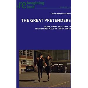 Menéndez Otero, Carlos The Great Pretenders: Genre, Form, and Style in the Film Musicals of John Carney: 123 (Reimagining Ireland) Menéndez Otero, Carlos The Great Pretenders: Genre, Form, and Style in the Film Musicals of John Carney: 123 (Reimagining Ireland)