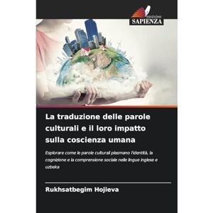 Hojieva, Rukhsatbegim La traduzione delle parole culturali e il loro impatto sulla coscienza umana: Esplorare come le parole culturali plasmano l'identità, la cognizione e ... sociale nelle lingue inglese e uzbeka Hojieva, Rukhsatbegim La traduzione delle parole culturali e il loro impatto sulla coscienza umana: Esplorare come le parole culturali plasmano l'identità, la cognizione e ... sociale nelle lingue inglese e uzbeka