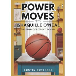 Rutledge, Dustin Power Moves with Shaquille O'Neal: The Story of Reebok's Revival Rutledge, Dustin Power Moves with Shaquille O'Neal: The Story of Reebok's Revival