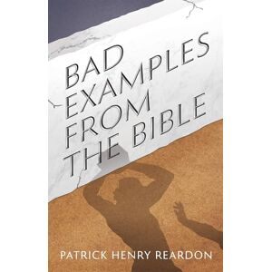 Reardon, Patrick Henry Bad Examples from the Bible Reardon, Patrick Henry Bad Examples from the Bible