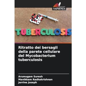 Suresh, Arumugam Ritratto dei bersagli della parete cellulare del Mycobacterium tuberculosis Suresh, Arumugam Ritratto dei bersagli della parete cellulare del Mycobacterium tuberculosis