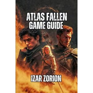 Zorion, Izar Atlas Fallen Game Guide: Master Momentum, Dominate Combat, and Conquer Every Boss Zorion, Izar Atlas Fallen Game Guide: Master Momentum, Dominate Combat, and Conquer Every Boss