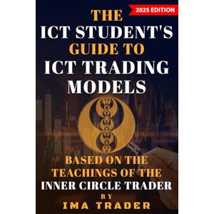 Trader, Ima The ICT Student’s Guide To ICT Trading Models: Based on the Teachings of the Inner Circle Trader (ICT Student's Guides to Learning the Inner Circle Trader's Concepts) Trader, Ima The ICT Student’s Guide To ICT Trading Models: Based on the Teachings of the Inner Circle Trader (ICT Student's Guides to Learning the Inner Circle Trader's Concepts)