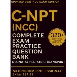 Ewan, L.C. Complete C-NPT (NCC) Exam Question Bank: Neonatal Pediatric Transport: 320+ Practice Questions with Answers & Rationales — Updated 2026 Edition Ewan, L.C. Complete C-NPT (NCC) Exam Question Bank: Neonatal Pediatric Transport: 320+ Practice Questions with Answers & Rationales — Updated 2026 Edition