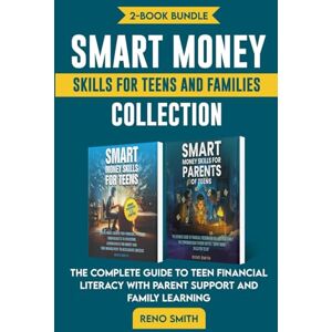 Smith, Reno Smart Money Skills for Teens and Family Collection: The Complete Guide to Teen Financial Literacy with Parent Support and Family Learning Smith, Reno Smart Money Skills for Teens and Family Collection: The Complete Guide to Teen Financial Literacy with Parent Support and Family Learning