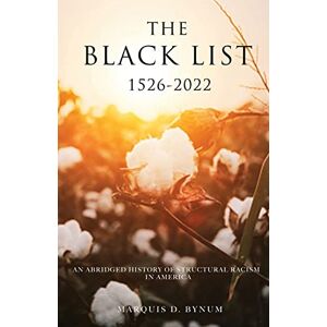 Bynum, Marquis The Black List 1526 -2022: An Abridged History of Structural Racism in America Bynum, Marquis The Black List 1526 -2022: An Abridged History of Structural Racism in America