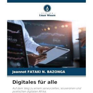 Fataki N Bazonga, Jeannot Digitales für alle: Auf dem Weg zu einem verwurzelten, souveränen und poetischen digitalen Afrika. Fataki N Bazonga, Jeannot Digitales für alle: Auf dem Weg zu einem verwurzelten, souveränen und poetischen digitalen Afrika.