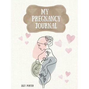 Porter, Lilly My Pregnancy Journal: Week By Week Planner and Organizer From Conception To Birth Porter, Lilly My Pregnancy Journal: Week By Week Planner and Organizer From Conception To Birth