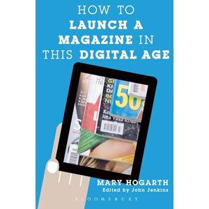 Hogarth, Mary How to Launch a Magazine in this Digital Age Hogarth, Mary How to Launch a Magazine in this Digital Age