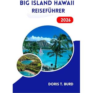 Burd, Doris T. Big Island Hawaii REISEFÜHRER 2026: Vulkane, Wasserfälle und Abenteuer am Meer Burd, Doris T. Big Island Hawaii REISEFÜHRER 2026: Vulkane, Wasserfälle und Abenteuer am Meer