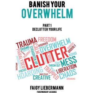 Liebermann, Faigy Banish Your Overwhelm Declutter Your Life: A Decluttering Guide For Women With ADHD Liebermann, Faigy Banish Your Overwhelm Declutter Your Life: A Decluttering Guide For Women With ADHD
