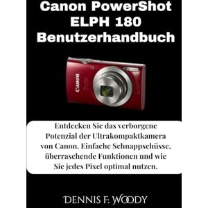 Woddy, Dennis F. Canon PowerShot ELPH 180 Benutzerhandbuch: Entdecken Sie das verborgene Potenzial der Ultrakompaktkamera von Canon. Einfache Schnappschüsse, ... und wie Sie jedes Pixel optimal nutzen. Woddy, Dennis F. Canon PowerShot ELPH 180 Benutzerhandbuch: Entdecken Sie das verborgene Potenzial der Ultrakompaktkamera von Canon. Einfache Schnappschüsse, ... und wie Sie jedes Pixel optimal nutzen.