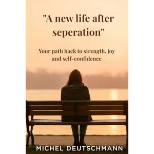 Deutschmann, Michel A new life after seperation": Your path back to strength, joy and self-confidence Deutschmann, Michel A new life after seperation": Your path back to strength, joy and self-confidence