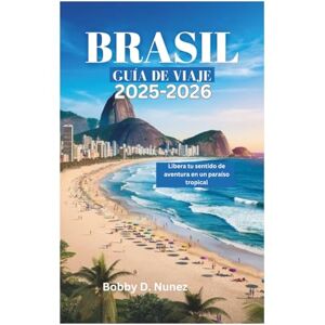 Nunez, Bobby D. BRASIL GUÍA DE VIAJE 2025-2026: Libera tu sentido de aventura en un paraíso tropical Nunez, Bobby D. BRASIL GUÍA DE VIAJE 2025-2026: Libera tu sentido de aventura en un paraíso tropical