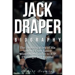Seymour, Albert JACK DRAPER BIOGRAPHY: The Inspiring Story of His Journey From Junior Wimbledon Finalist to ATP Challenger and Beyond Seymour, Albert JACK DRAPER BIOGRAPHY: The Inspiring Story of His Journey From Junior Wimbledon Finalist to ATP Challenger and Beyond