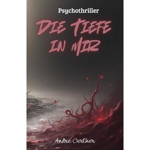 Oerther, André Die Tiefe in mir Wenn ein Organismus erwacht und ein Mensch die Grenze trägt: Ein dunkler Psychothriller über ein Geheimnis tief unter der Erde – verstörend, atmosphärisch, unvergesslich Oerther, André Die Tiefe in mir Wenn ein Organismus erwacht und ein Mensch die Grenze trägt: Ein dunkler Psychothriller über ein Geheimnis tief unter der Erde – verstörend, atmosphärisch, unvergesslich