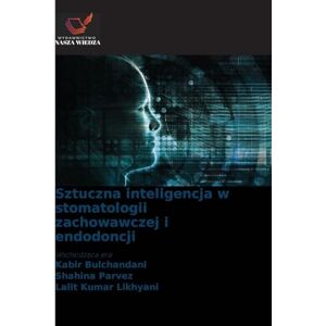 Bulchandani, Kabir Sztuczna inteligencja w stomatologii zachowawczej i endodoncji: Wschodz¿ca era Bulchandani, Kabir Sztuczna inteligencja w stomatologii zachowawczej i endodoncji: Wschodz¿ca era