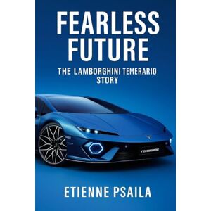 Psaila, Etienne Fearless Future: The Lamborghini Temerario Story Psaila, Etienne Fearless Future: The Lamborghini Temerario Story