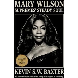 Baxter, Kevin S.W. Mary Wilson: Supremes’ Steady Soul: The Untold Motown Journey of Grace, Discipline, and Legacy Baxter, Kevin S.W. Mary Wilson: Supremes’ Steady Soul: The Untold Motown Journey of Grace, Discipline, and Legacy