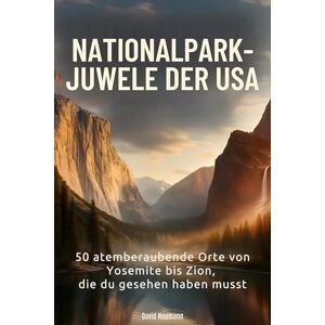 Neumann, David Nationalpark-Juwele der USA: 50 atemberaubende Orte von Yosemite bis Zion, die du gesehen haben musst Neumann, David Nationalpark-Juwele der USA: 50 atemberaubende Orte von Yosemite bis Zion, die du gesehen haben musst