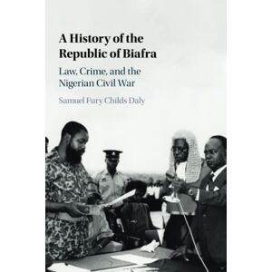 Daly, Samuel Fury Childs A History of the Republic of Biafra: Law, Crime, and the Nigerian Civil War Daly, Samuel Fury Childs A History of the Republic of Biafra: Law, Crime, and the Nigerian Civil War