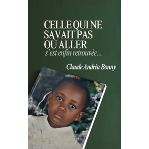 Bonny, Claude Andréa CELLE QUI NE SAVAIT PAS OÙ ALLER: S'est enfin retrouvée... Bonny, Claude Andréa CELLE QUI NE SAVAIT PAS OÙ ALLER: S'est enfin retrouvée...