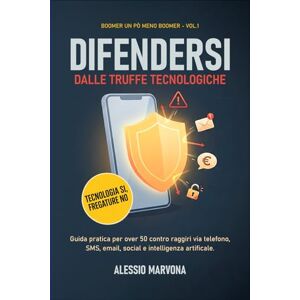 Marvona, Alessio Difendersi dalle truffe tecnologiche: Guida pratica per over 50 per riconoscere raggiri via telefono, SMS, email, social e intelligenza artificiale (Boomer un pò meno Boomer) Marvona, Alessio Difendersi dalle truffe tecnologiche: Guida pratica per over 50 per riconoscere raggiri via telefono, SMS, email, social e intelligenza artificiale (Boomer un pò meno Boomer)