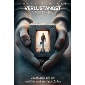 Weber Verlustangst verstehen: Strategien für ein erfülltes und mutiges Leben Dein Ratgeber für das Bewältigen und Bekämpfen von Verlustangst Weber Verlustangst verstehen: Strategien für ein erfülltes und mutiges Leben Dein Ratgeber für das Bewältigen und Bekämpfen von Verlustangst