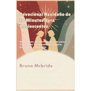 Mcbride, Bruno Devocional Navideño de 10 Minutos para Adolescentes: Reflexiones que Fortalecen la fe para Celebrar la Temporada con Alegría, Esperanza y Propósito Mcbride, Bruno Devocional Navideño de 10 Minutos para Adolescentes: Reflexiones que Fortalecen la fe para Celebrar la Temporada con Alegría, Esperanza y Propósito