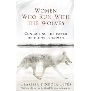 Estes, Clarissa Pinkola Women Who Run With The Wolves: Contacting the Power of the Wild Woman (Rider 100) Estes, Clarissa Pinkola Women Who Run With The Wolves: Contacting the Power of the Wild Woman (Rider 100)