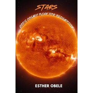OBELE, ESTHER STARS: GOD'S COSMIC PLAN OF REDEMPTION OBELE, ESTHER STARS: GOD'S COSMIC PLAN OF REDEMPTION
