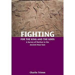 Trimm, Charlie Fighting for the King and the Gods: A Survey of Warfare in the Ancient Near East (Resources for Biblical Study) Trimm, Charlie Fighting for the King and the Gods: A Survey of Warfare in the Ancient Near East (Resources for Biblical Study)