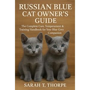 Thorpe, Sarah T. Russian Blue Cat Owner’s Guide: The Complete Care, Temperament & Training Handbook for Your Blue-Grey Companion Thorpe, Sarah T. Russian Blue Cat Owner’s Guide: The Complete Care, Temperament & Training Handbook for Your Blue-Grey Companion