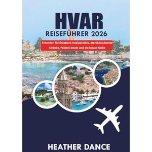 DANCE, HEATHER HVAR Reiseführer 2026: Erkunden Sie Kroatiens Inselparadies, atemberaubende Strände, Pakleni-Inseln und die lokale Küche DANCE, HEATHER HVAR Reiseführer 2026: Erkunden Sie Kroatiens Inselparadies, atemberaubende Strände, Pakleni-Inseln und die lokale Küche