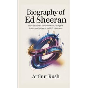 Rush, Arthur BIOGRAPHY OF ED SHEERAN: From Passionate Performer to Music Legend – The Complete Story of His 2025 Milestones Rush, Arthur BIOGRAPHY OF ED SHEERAN: From Passionate Performer to Music Legend – The Complete Story of His 2025 Milestones