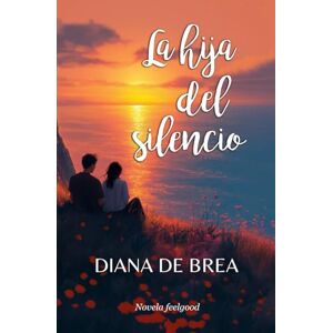 de Brea, Diana La hija del silencio: Novela feelgood en pueblo costero y emociones: 3 (Más que amor) de Brea, Diana La hija del silencio: Novela feelgood en pueblo costero y emociones: 3 (Más que amor)