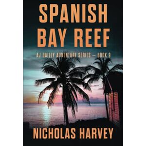 Harvey, Nicholas Spanish Bay Reef: AJ Bailey Adventure Series Book Nine: 9 Harvey, Nicholas Spanish Bay Reef: AJ Bailey Adventure Series Book Nine: 9